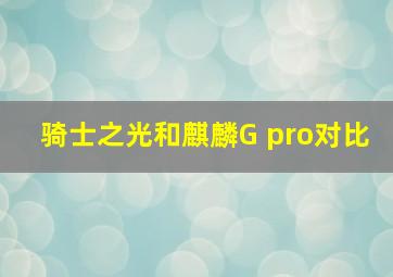 骑士之光和麒麟G pro对比